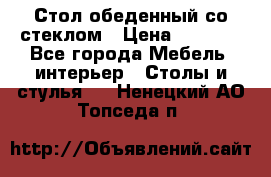 Стол обеденный со стеклом › Цена ­ 5 000 - Все города Мебель, интерьер » Столы и стулья   . Ненецкий АО,Топседа п.